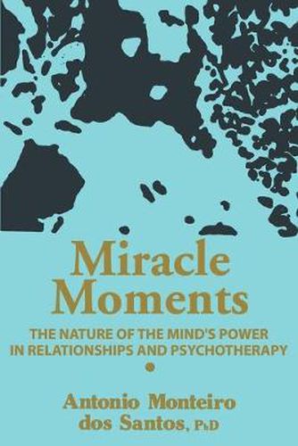 Cover image for Miracle Moments: The Nature of the Mind's Power in Relationships and Psychotherapy