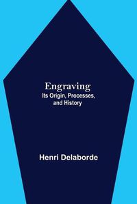 Cover image for Engraving; Its Origin, Processes, and History