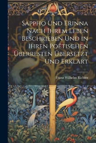 Cover image for Sappho Und Erinna Nach Ihrem Leben Beschrieben Und in Ihren Poetischen UEberresten UEbersetzt Und Erklaert
