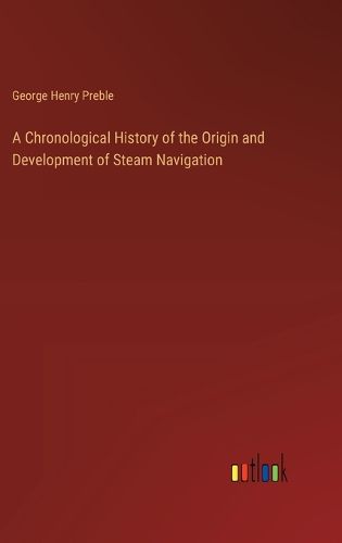 A Chronological History of the Origin and Development of Steam Navigation