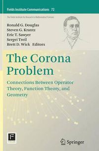 Cover image for The Corona Problem: Connections Between Operator Theory, Function Theory, and Geometry