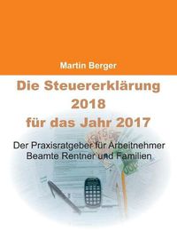 Cover image for Die Steuererklarung 2018 fur das Jahr 2017: Der Praxisratgeber fur Arbeitnehmer, Beamte, Rentner und Familien