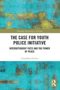 Cover image for The Case for Youth Police Initiative: Interdependent Fates and the Power of Peace