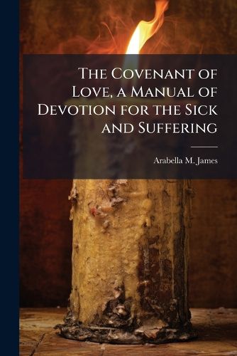 Cover image for The Covenant of Love, a Manual of Devotion for the Sick and Suffering