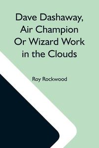 Cover image for Dave Dashaway, Air Champion Or Wizard Work In The Clouds