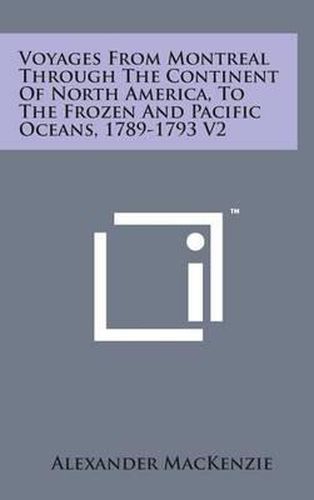 Voyages from Montreal Through the Continent of North America, to the Frozen and Pacific Oceans, 1789-1793 V2