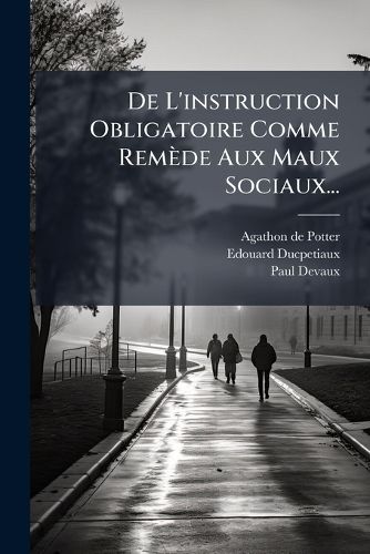 Cover image for De L'instruction Obligatoire Comme Remede Aux Maux Sociaux...