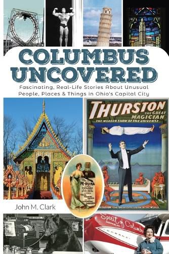 Cover image for Columbus Uncovered: Fascinating, Real-Life Stories About Unusual People, Places & Things in Ohio's Capital City