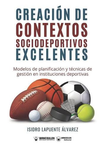 Cover image for Creacion de contextos sociodeportivos excelentes: Modelos de planificacion y tecnicas de gestion en instituciones deportivas