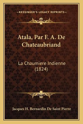 Atala, Par F. A. de Chateaubriand: La Chaumiere Indienne (1824)