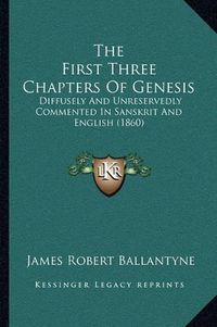 Cover image for The First Three Chapters of Genesis: Diffusely and Unreservedly Commented in Sanskrit and English (1860)