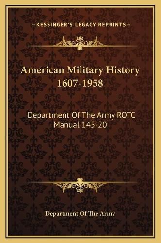 American Military History 1607-1958: Department of the Army Rotc Manual 145-20