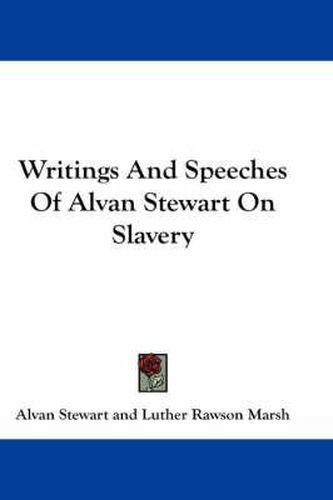 Writings And Speeches Of Alvan Stewart On Slavery