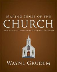 Cover image for Making Sense of the Church: One of Seven Parts from Grudem's Systematic Theology
