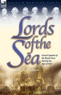 Cover image for Lords of the Sea: Great Captains of the Royal Navy During the Age of Sail