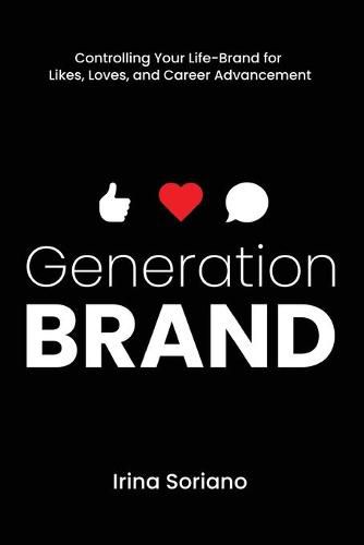 Cover image for Generation Brand: Controlling Your Life-Brand for Likes, Loves and Career Advancement