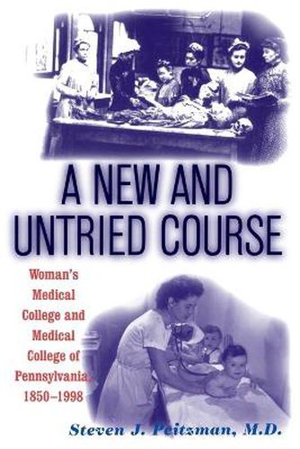 Cover image for A New and Untried Course: Woman's Medical College and Medical College of Pennsylvania, 1850-1998