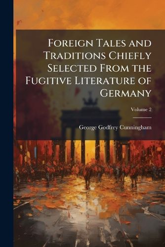 Cover image for Foreign Tales and Traditions Chiefly Selected from the Fugitive Literature of Germany, Volume 2