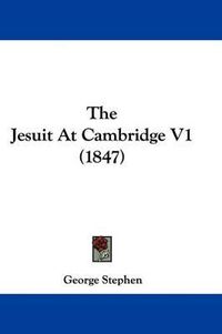 Cover image for The Jesuit At Cambridge V1 (1847)