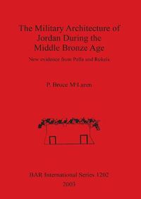 Cover image for The Military Architecture of Jordan During the Middle Bronze Age: New evidence from Pella and Rukeis