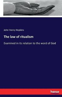 Cover image for The law of ritualism: Examined in its relation to the word of God