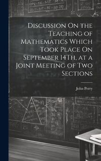 Cover image for Discussion On the Teaching of Mathematics Which Took Place On September 14Th, at a Joint Meeting of Two Sections