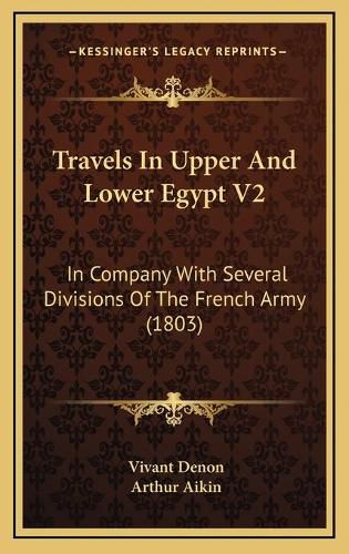 Cover image for Travels in Upper and Lower Egypt V2 Travels in Upper and Lower Egypt V2: In Company with Several Divisions of the French Army (1803) in Company with Several Divisions of the French Army (1803)