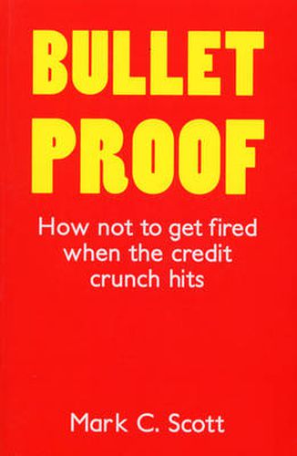 Bulletproof: How Not to Get Fired When the Credit Crunch Hits