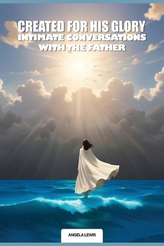 Cover image for Created For His Glory, "Life Intimate Conversations With The Father"