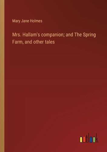 Cover image for Mrs. Hallam's companion; and The Spring Farm, and other tales