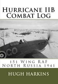 Cover image for Hurricane IIB Combat Log: 151 Wing RAF - North Russia 1941