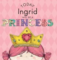 Cover image for Today Ingrid Will Be a Princess