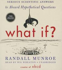 Cover image for What If?: Serious Scientific Answers to Absurd Hypothetical Questions