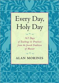 Cover image for Every Day, Holy Day: 365 Days of Teachings and Practices from the Jewish Tradition of Mussar