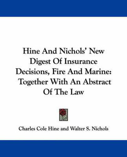 Cover image for Hine and Nichols' New Digest of Insurance Decisions, Fire and Marine: Together with an Abstract of the Law