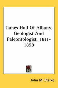 Cover image for James Hall of Albany, Geologist and Paleontologist, 1811-1898