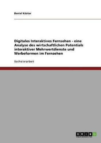 Cover image for Digitales Interaktives Fernsehen. Eine Analyse des wirtschaftlichen Potentials interaktiver Mehrwertdienste und Werbeformen im Fernsehen