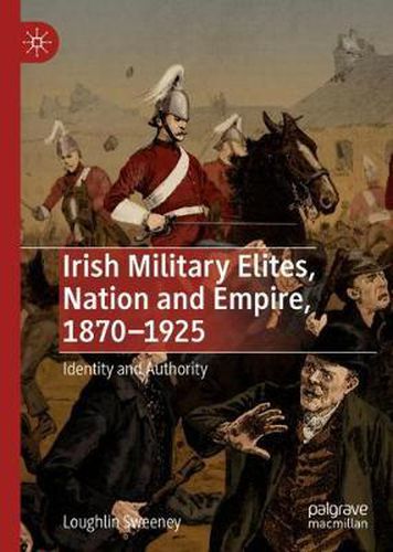 Cover image for Irish Military Elites, Nation and Empire, 1870-1925: Identity and Authority