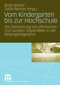 Cover image for Vom Kindergarten Bis Zur Hochschule: Die Generierung Von Ethnischen Und Sozialen Disparitaten in Der Bildungsbiographie