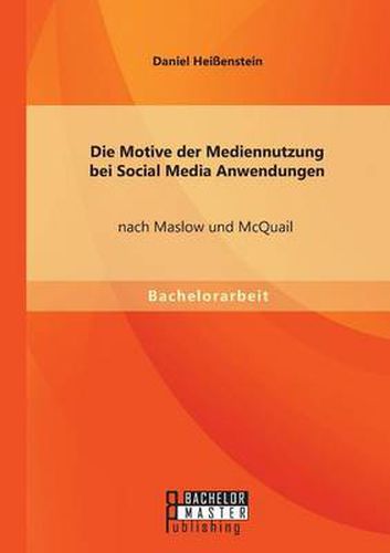 Cover image for Die Motive der Mediennutzung bei Social Media Anwendungen nach Maslow und McQuail