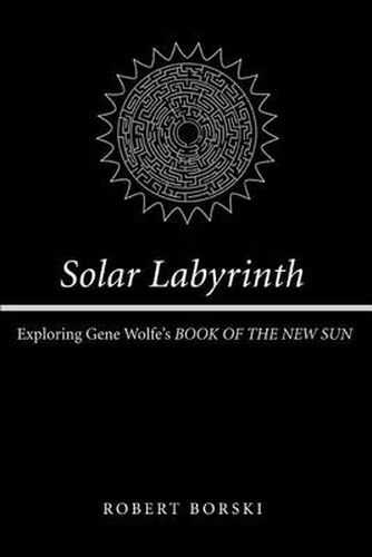 Cover image for Solar Labyrinth: Exploring Gene Wolfe's BOOK OF THE NEW SUN