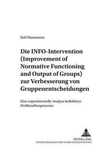 Cover image for Die Info-Intervention Zur Verbesserung Von Gruppenentscheidungen (Improvement of Normative Functioning and Output of Groups): Eine Experimentelle Analyse Kollektiver Problemloeseprozesse