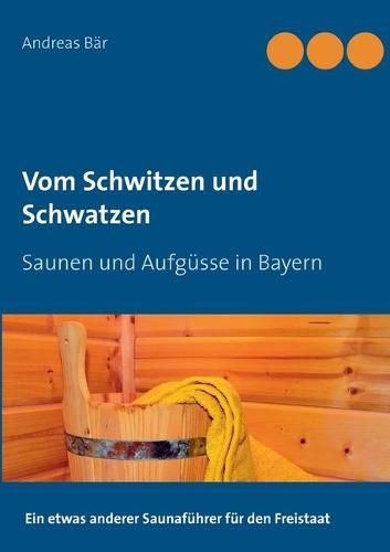 Cover image for Vom Schwitzen und Schwatzen: Saunen und Aufgusse in Bayern