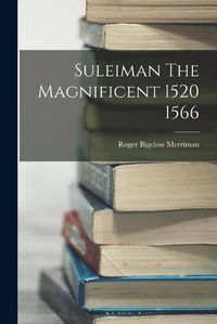 Cover image for Suleiman The Magnificent 1520 1566