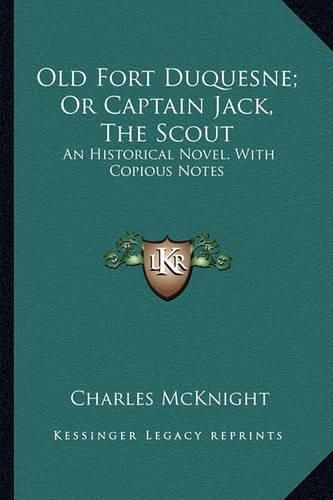 Cover image for Old Fort Duquesne; Or Captain Jack, the Scout: An Historical Novel, with Copious Notes