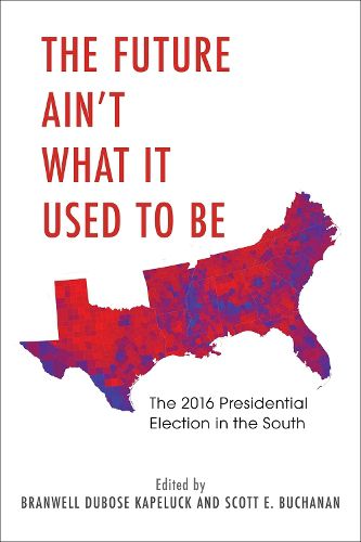 Cover image for The Future Ain't What It Used to Be: The 2016 Presidential Election in the South