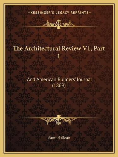 Cover image for The Architectural Review V1, Part 1: And American Builders' Journal (1869)