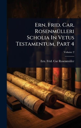 Cover image for Ern. Frid. Car. RosenmA1/4lleri Scholia In Vetus Testamentum, Part 4