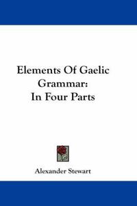 Cover image for Elements of Gaelic Grammar: In Four Parts