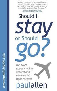 Cover image for Should I Stay or Should I Go?: The Truth About Moving Abroad and Whether it's Right for You